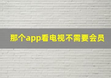 那个app看电视不需要会员