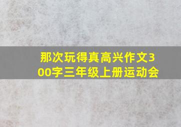 那次玩得真高兴作文300字三年级上册运动会