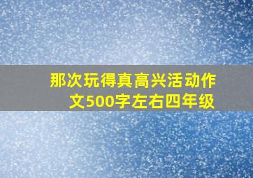 那次玩得真高兴活动作文500字左右四年级