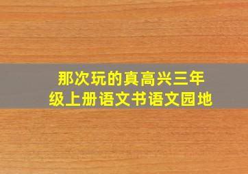 那次玩的真高兴三年级上册语文书语文园地