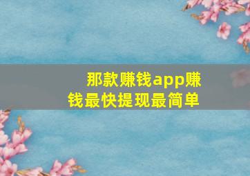 那款赚钱app赚钱最快提现最简单