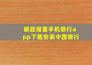 邮政储蓄手机银行app下载安装中国银行