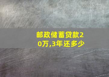 邮政储蓄贷款20万,3年还多少