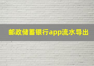 邮政储蓄银行app流水导出