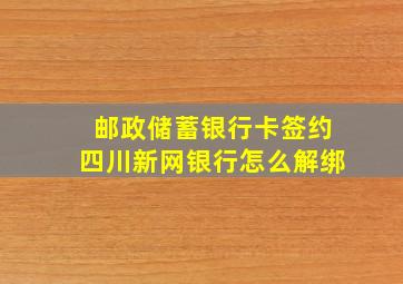 邮政储蓄银行卡签约四川新网银行怎么解绑