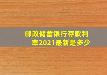 邮政储蓄银行存款利率2021最新是多少