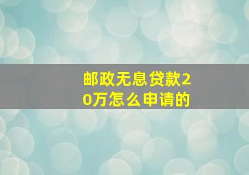 邮政无息贷款20万怎么申请的