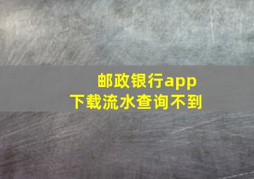 邮政银行app下载流水查询不到