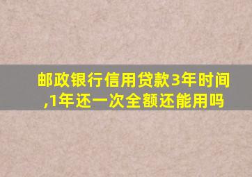 邮政银行信用贷款3年时间,1年还一次全额还能用吗