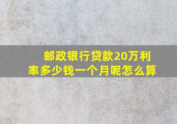 邮政银行贷款20万利率多少钱一个月呢怎么算