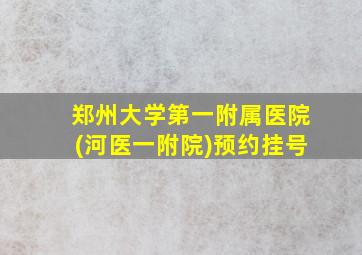 郑州大学第一附属医院(河医一附院)预约挂号