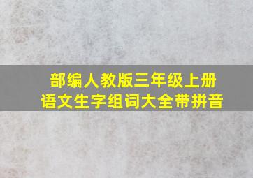 部编人教版三年级上册语文生字组词大全带拼音