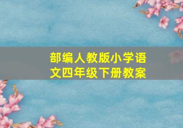 部编人教版小学语文四年级下册教案