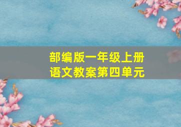 部编版一年级上册语文教案第四单元