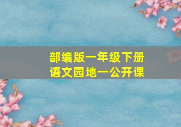 部编版一年级下册语文园地一公开课