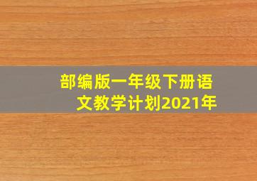 部编版一年级下册语文教学计划2021年