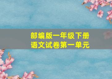 部编版一年级下册语文试卷第一单元