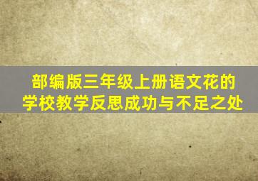 部编版三年级上册语文花的学校教学反思成功与不足之处