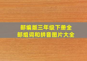 部编版三年级下册全部组词和拼音图片大全