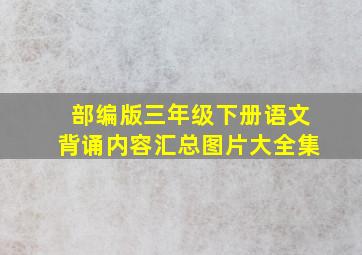 部编版三年级下册语文背诵内容汇总图片大全集