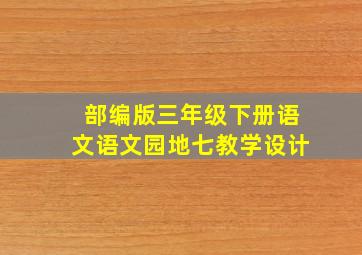 部编版三年级下册语文语文园地七教学设计