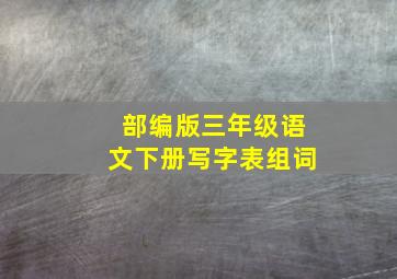 部编版三年级语文下册写字表组词