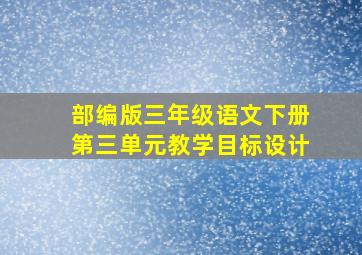 部编版三年级语文下册第三单元教学目标设计