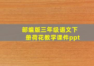 部编版三年级语文下册荷花教学课件ppt