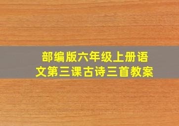 部编版六年级上册语文第三课古诗三首教案