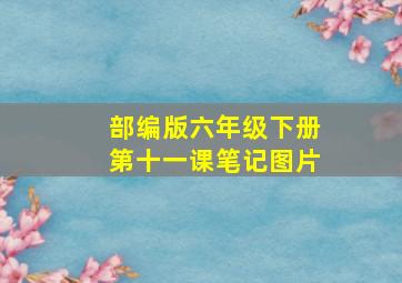 部编版六年级下册第十一课笔记图片