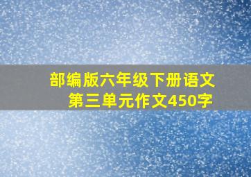 部编版六年级下册语文第三单元作文450字