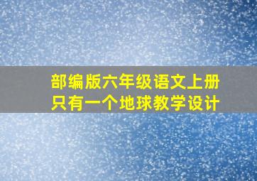 部编版六年级语文上册只有一个地球教学设计