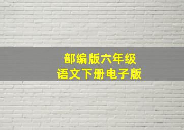 部编版六年级语文下册电子版