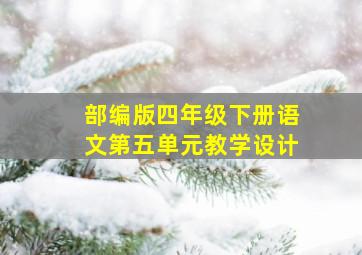 部编版四年级下册语文第五单元教学设计