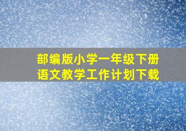 部编版小学一年级下册语文教学工作计划下载