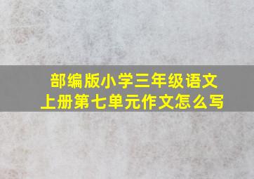 部编版小学三年级语文上册第七单元作文怎么写