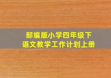 部编版小学四年级下语文教学工作计划上册