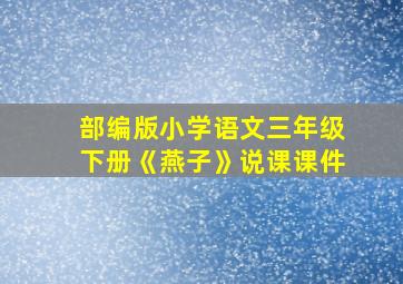 部编版小学语文三年级下册《燕子》说课课件