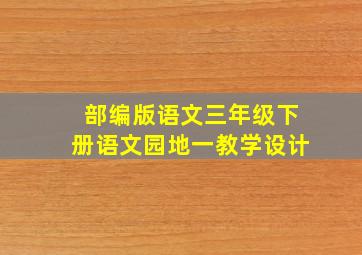 部编版语文三年级下册语文园地一教学设计