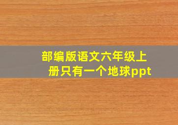 部编版语文六年级上册只有一个地球ppt