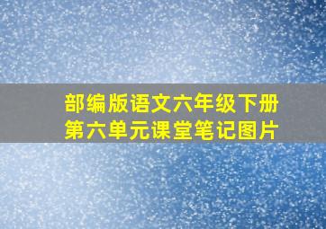 部编版语文六年级下册第六单元课堂笔记图片