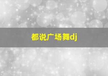 都说广场舞dj