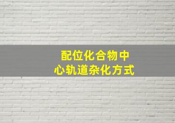 配位化合物中心轨道杂化方式