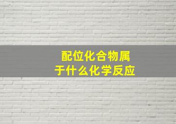 配位化合物属于什么化学反应