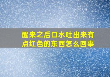 醒来之后口水吐出来有点红色的东西怎么回事