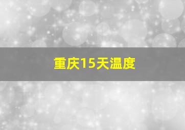 重庆15天温度