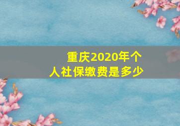 重庆2020年个人社保缴费是多少