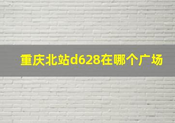 重庆北站d628在哪个广场