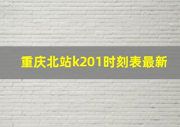 重庆北站k201时刻表最新