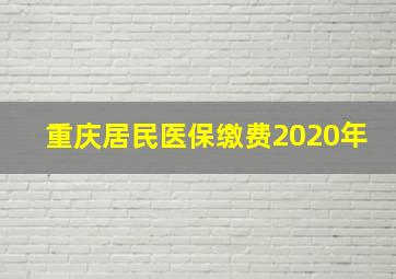 重庆居民医保缴费2020年